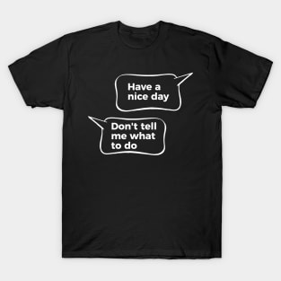 Have A Nice Day Don't Tell Me What To Do T-Shirt